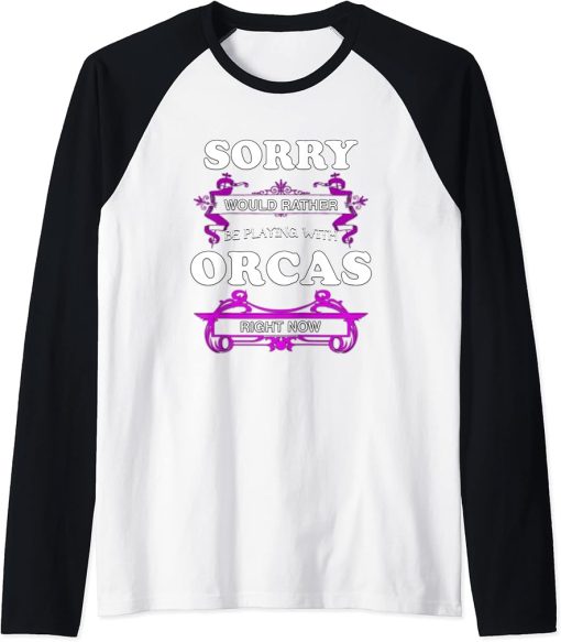 Sorry! Would Rather Be Playing with Orcas Right Now Raglan Baseball Tee