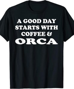 A Good Day Starts with Coffee & Orca - Funny Orca Lover T-Shirt