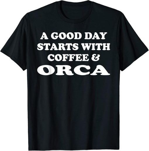 A Good Day Starts with Coffee & Orca - Funny Orca Lover T-Shirt